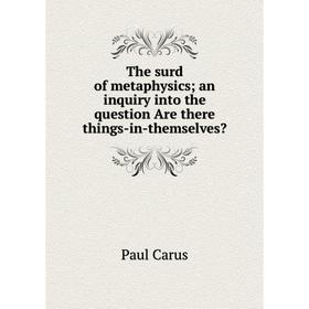 Книга The surd of metaphysics an inquiry into the question Are there things-in-themselves
Книга The surd of metaphysics an inquiry into the question Are there things-in-themselves