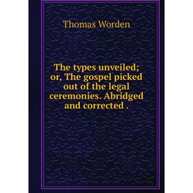 Книга The types unveiled or, The gospel picked out of the legal ceremonies. Abridged and corrected
Книга The types unveiled or, The gospel picked out of the legal ceremonies. Abridged and corrected