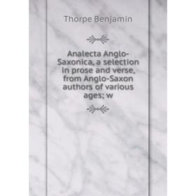 Книга Analecta Anglo-Saxonica, a selection in prose and verse, from Anglo-Saxon authors of various ages w
Книга Analecta Anglo-Saxonica, a selection in prose and verse, from Anglo-Saxon authors of various ages w