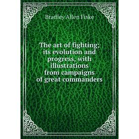 Книга The art of fighting its evolution and progress, with illustrations from campaigns of great commanders
Книга The art of fighting its evolution and progress, with illustrations from campaigns of great commanders