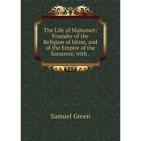 Книга The Life of Mahomet: Founder of the Religion of Islam, and of the Empire of the Saracens with
Книга The Life of Mahomet: Founder of the Religion of Islam, and of the Empire of the Saracens with
