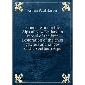 Книга Pioneer work in the Alps of New Zealand a record of the first exploration of the chief glaciers and ranges of the Southern Alps
Книга Pioneer work in the Alps of New Zealand a record of the first exploration of the chief glaciers and ranges of the Southern Alps