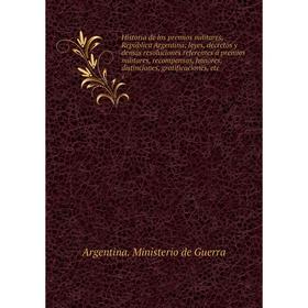 Книга Historia de los premios militares, República Argentina leyes, decretos y demás resoluciones referentes á premios militares
Книга Historia de los premios militares, República Argentina leyes, decretos y demás resoluciones referentes á premios militares