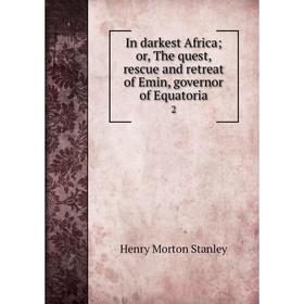 Книга In darkest Africa or, The quest, rescue and retreat of Emin, governor of Equatoria 2
Книга In darkest Africa or, The quest, rescue and retreat of Emin, governor of Equatoria 2