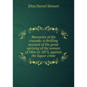 Книга Memories of the crusade a thrilling account of the great uprising of the women of Ohio in 1873, against the liquor crime
Книга Memories of the crusade a thrilling account of the great uprising of the women of Ohio in 1873, against the liquor crime