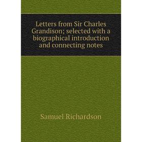 Книга Letters from Sir Charles Grandison selected with a biographical introduction and connecting notes
Книга Letters from Sir Charles Grandison selected with a biographical introduction and connecting notes