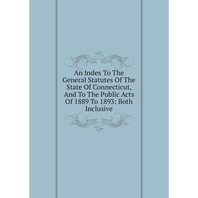 Книга An Index To The General Statutes Of The State Of Connecticut, And To The Public Acts Of 1889 To 1893: Both Inclusive
Книга An Index To The General Statutes Of The State Of Connecticut, And To The Public Acts Of 1889 To 1893: Both Inclusive