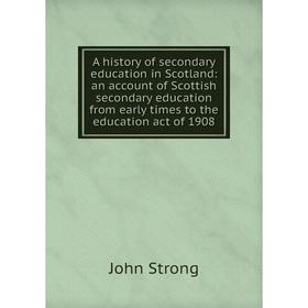 Книга A history of secondary education in Scotland: an account of Scottish secondary education from early times to the education act of 1908
Книга A history of secondary education in Scotland: an account of Scottish secondary education from early times to the education act of 1908