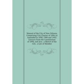 Книга Manual of the City of New Orleans, Comprising City Charter of 1896 As Amended in 1898, 1900 and 1902: Extracts from the Constitution of 1898, an
Книга Manual of the City of New Orleans, Comprising City Charter of 1896 As Amended in 1898, 1900 and 1902: Extracts from the Constitution of 1898, an