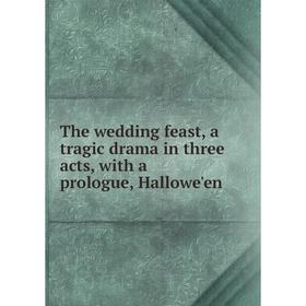 Книга The wedding feast, a tragic drama in three acts, with a prologue, Hallowe'en
Книга The wedding feast, a tragic drama in three acts, with a prologue, Hallowe'en