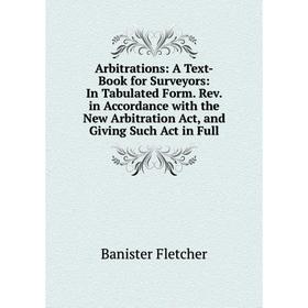 Книга Arbitrations: A Text-Book for Surveyors: In Tabulated Form. Rev. in Accordance with the New Arbitration Act, and Giving Such Act in Full
Книга Arbitrations: A Text-Book for Surveyors: In Tabulated Form. Rev. in Accordance with the New Arbitration Act, and Giving Such Act in Full
