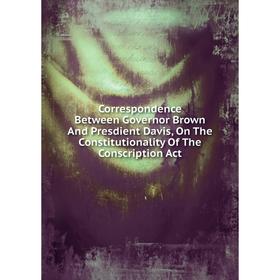 Книга Correspondence Between Governor Brown And Presdient Davis, On The Constitutionality Of The Conscription Act
Книга Correspondence Between Governor Brown And Presdient Davis, On The Constitutionality Of The Conscription Act