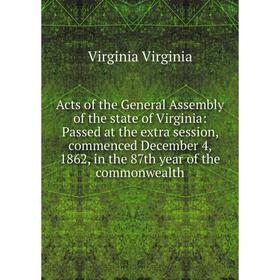 Книга Acts of the General Assembly of the state of Virginia: Passed at the extra session, commenced December 4, 1862, in the 87th year of the commonwe
Книга Acts of the General Assembly of the state of Virginia: Passed at the extra session, commenced December 4, 1862, in the 87th year of the commonwe