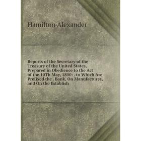 Книга Reports of the Secretary of the Treasury of the United States, Prepared in Obedience to the Act of the 10Th May, 1800
Книга Reports of the Secretary of the Treasury of the United States, Prepared in Obedience to the Act of the 10Th May, 1800