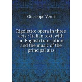 Книга Rigoletto: opera in three acts: Italian text, with an English translation and the music of the principal airs
Книга Rigoletto: opera in three acts: Italian text, with an English translation and the music of the principal airs