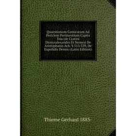 Книга Quaestionum Comicarum Ad Periclem Pertinentium Capita Tria (de Cratini Dionysalexandro Et Nemesi De Aristophanis Ach
Книга Quaestionum Comicarum Ad Periclem Pertinentium Capita Tria (de Cratini Dionysalexandro Et Nemesi De Aristophanis Ach