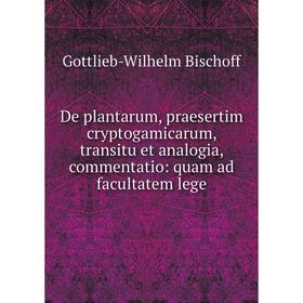 Книга De plantarum, praesertim cryptogamicarum, transitu et analogia, commentatio: quam ad facultatem lege
Книга De plantarum, praesertim cryptogamicarum, transitu et analogia, commentatio: quam ad facultatem lege