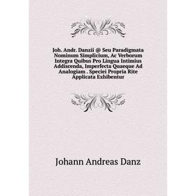 Книга Joh. Andr. Danzii @ Seu Paradigmata Nominum Simplicium, Ac Verborum Integra Quibus Pro Lingua Intimius Addiscenda, Imperfecta Quaeque Ad Analogi
Книга Joh. Andr. Danzii @ Seu Paradigmata Nominum Simplicium, Ac Verborum Integra Quibus Pro Lingua Intimius Addiscenda, Imperfecta Quaeque Ad Analogi
