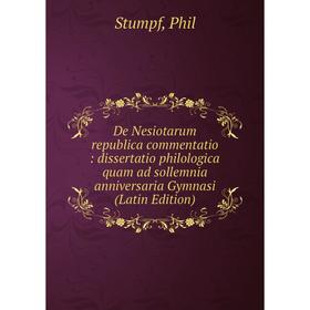 Книга De Nesiotarum republica commentatio: dissertatio philologica quam ad sollemnia anniversaria Gymnasi (Latin Edition)
Книга De Nesiotarum republica commentatio: dissertatio philologica quam ad sollemnia anniversaria Gymnasi (Latin Edition)