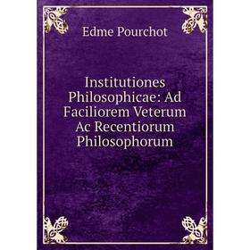 Книга Institutiones Philosophicae: Ad Faciliorem Veterum Ac Recentiorum Philosophorum
Книга Institutiones Philosophicae: Ad Faciliorem Veterum Ac Recentiorum Philosophorum
