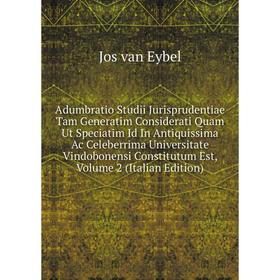 Книга Adumbratio Studii Jurisprudentiae Tam Generatim Considerati Quam Ut Speciatim Id In Antiquissima Ac Celeberrima Universitate
Книга Adumbratio Studii Jurisprudentiae Tam Generatim Considerati Quam Ut Speciatim Id In Antiquissima Ac Celeberrima Universitate