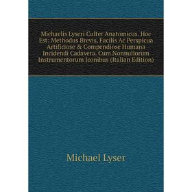 Книга Michaelis Lyseri Culter Anatomicus Hoc Est: Methodus Brevis, Facilis Ac Perspicua Artificiose Compendiose Humana Incidendi Cadavera Cum Nonnul
Книга Michaelis Lyseri Culter Anatomicus Hoc Est: Methodus Brevis, Facilis Ac Perspicua Artificiose Compendiose Humana Incidendi Cadavera Cum Nonnul