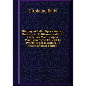 Книга Hieronymi Balbi. Opera Poetica, Oratoria Ac Politico-moralia, Ex Codicibus Manuscriptis, Primisque Typis Collegit Et Praefatus Est Josephus De R
Книга Hieronymi Balbi. Opera Poetica, Oratoria Ac Politico-moralia, Ex Codicibus Manuscriptis, Primisque Typis Collegit Et Praefatus Est Josephus De R