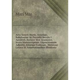 Книга Acta Sancti Maris, Assyriae, Babyloniae Ac Persidis Seculo I Apostoli, Syriace Sive Aramaice, Juxta Manuscriptum Alqoschianum Adjectis Aliorum C
Книга Acta Sancti Maris, Assyriae, Babyloniae Ac Persidis Seculo I Apostoli, Syriace Sive Aramaice, Juxta Manuscriptum Alqoschianum Adjectis Aliorum C