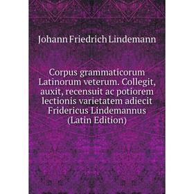 Книга Corpus grammaticorum Latinorum veterum. Collegit, auxit, recensuit ac potiorem lectionis varietatem adiecit Fridericus Lindemannus (Latin Editio
Книга Corpus grammaticorum Latinorum veterum. Collegit, auxit, recensuit ac potiorem lectionis varietatem adiecit Fridericus Lindemannus (Latin Editio
