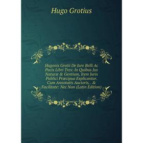 Книга Hugonis Grotii De Jure Belli Ac Pacis Libri Tres: In Quibus Jus Naturæ Gentium, Item Juris Publici Præcipua Explicantur
Книга Hugonis Grotii De Jure Belli Ac Pacis Libri Tres: In Quibus Jus Naturæ Gentium, Item Juris Publici Præcipua Explicantur