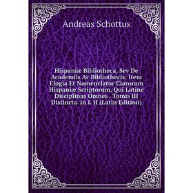 Книга Hispaniæ Bibliotheca, Sev De Academiis Ac Bibliothecis: Item Elogia Et Nomenclator Clarorum Hispaniæ Scriptorum, Qui Latine Disciplinas Omnes
Книга Hispaniæ Bibliotheca, Sev De Academiis Ac Bibliothecis: Item Elogia Et Nomenclator Clarorum Hispaniæ Scriptorum, Qui Latine Disciplinas Omnes