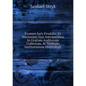 Книга Examen Juris Feudalis: Ex Novissimis Ejus Interpretibus In Gratiam Auditorum Collectum, Ac Methodo Institutionum Dispositum
Книга Examen Juris Feudalis: Ex Novissimis Ejus Interpretibus In Gratiam Auditorum Collectum, Ac Methodo Institutionum Dispositum
