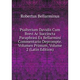 Книга Psalterium Davidis Cum Brevi Ac Succincta Paraphrasi Ex Bellarmini Commentario Deprompte. Volumen Primum, Volume 2 (Latin Edition)
Книга Psalterium Davidis Cum Brevi Ac Succincta Paraphrasi Ex Bellarmini Commentario Deprompte. Volumen Primum, Volume 2 (Latin Edition)