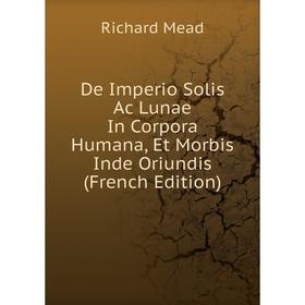 Книга De Imperio Solis Ac Lunae In Corpora Humana, Et Morbis Inde Oriundis (French Edition)
Книга De Imperio Solis Ac Lunae In Corpora Humana, Et Morbis Inde Oriundis (French Edition)