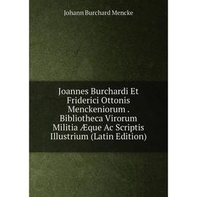 Книга Joannes Burchardi Et Friderici Ottonis Menckeniorum. Bibliotheca Virorum Militia Æque Ac Scriptis Illustrium
Книга Joannes Burchardi Et Friderici Ottonis Menckeniorum. Bibliotheca Virorum Militia Æque Ac Scriptis Illustrium