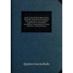 Книга Quinti Curtii Rufi De Rebus Gestis Alexandri Magni Regis Macedonum Libri Superstites: Cum Omnibus Supplementis, Variantibus Lectionibus
Книга Quinti Curtii Rufi De Rebus Gestis Alexandri Magni Regis Macedonum Libri Superstites: Cum Omnibus Supplementis, Variantibus Lectionibus