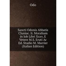 Книга Sancti Odonis Abbatis Cluniac. Ii. Moralium in Iob Libri Xxxv, E Vetere M.S. Eruti Ac Ed. Studio M. Marrier (Italian Edition)
Книга Sancti Odonis Abbatis Cluniac. Ii. Moralium in Iob Libri Xxxv, E Vetere M.S. Eruti Ac Ed. Studio M. Marrier (Italian Edition)
