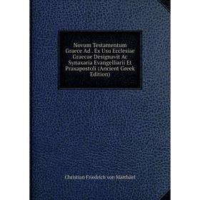 Книга Novum Testamentum graece Ad Ex Usu Ecclesiae Graecae Designavit Ac Synaxaria Evangelliarii Et Praxapostoli (Ancient Greek Edition)
Книга Novum Testamentum graece Ad Ex Usu Ecclesiae Graecae Designavit Ac Synaxaria Evangelliarii Et Praxapostoli (Ancient Greek Edition)