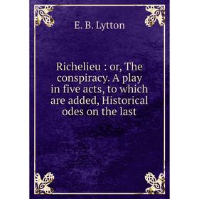 Книга Richelieu: or, The conspiracy. A play in five acts, to which are added, Historical odes on the last
Книга Richelieu: or, The conspiracy. A play in five acts, to which are added, Historical odes on the last
