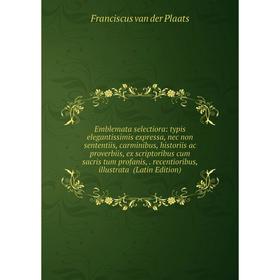 Книга Emblemata selectiora: typis elegantissimis expressa, nec non sententiis, carminibus, historiis ac proverbiis, ex scriptoribus cum sacris tum pro
Книга Emblemata selectiora: typis elegantissimis expressa, nec non sententiis, carminibus, historiis ac proverbiis, ex scriptoribus cum sacris tum pro