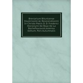Книга Breviarium Bituricense Illustrissimi Ac Reverendissimi In Christo Patris D. D. Frederici Hieronymi De Roye De La Rochefoucauld.assensu Editum
Книга Breviarium Bituricense Illustrissimi Ac Reverendissimi In Christo Patris D. D. Frederici Hieronymi De Roye De La Rochefoucauld.assensu Editum