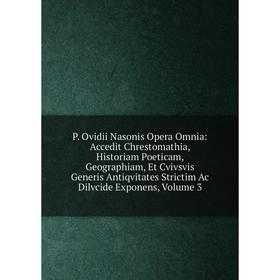 Книга P Ovidii Nasonis Opera Omnia: Accedit Chrestomathia, Historiam Poeticam, Geographiam, Et Cvivsvis Generis Antiqvitates Strictim Ac Dilvcide Expo
Книга P Ovidii Nasonis Opera Omnia: Accedit Chrestomathia, Historiam Poeticam, Geographiam, Et Cvivsvis Generis Antiqvitates Strictim Ac Dilvcide Expo