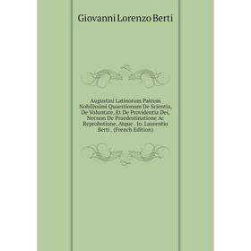 Книга Augustini Latinorum Patrum Nobilissimi Quaestionum De Scientia, De Voluntate, Et De Providentia Dei, Necnon De Praedestinatione Ac Reprobatione
Книга Augustini Latinorum Patrum Nobilissimi Quaestionum De Scientia, De Voluntate, Et De Providentia Dei, Necnon De Praedestinatione Ac Reprobatione