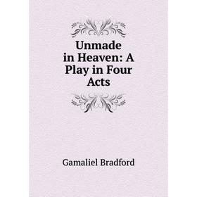 Книга Unmade in Heaven: A Play in Four Acts 
Книга Unmade in Heaven: A Play in Four Acts