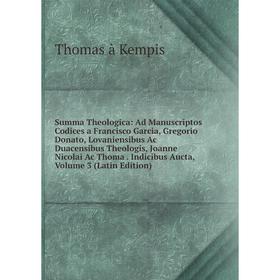 Книга Summa Theologica: Ad Manuscriptos Codices a Francisco Garcia, Gregorio Donato, Lovaniensibus Ac Duacensibus Theologis, Joanne Nicolai Ac Thoma
Книга Summa Theologica: Ad Manuscriptos Codices a Francisco Garcia, Gregorio Donato, Lovaniensibus Ac Duacensibus Theologis, Joanne Nicolai Ac Thoma