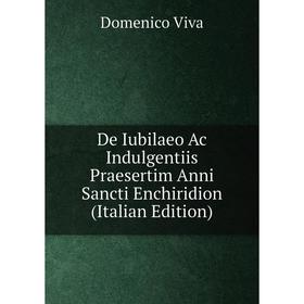 Книга De Iubilaeo Ac Indulgentiis Praesertim Anni Sancti Enchiridion (Italian Edition)
Книга De Iubilaeo Ac Indulgentiis Praesertim Anni Sancti Enchiridion (Italian Edition)