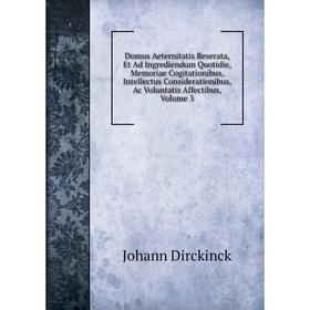 Книга Domus Aeternitatis Reserata, Et Ad Ingrediendum Quotidie, Memoriae Cogitationibus, Intellectus Considerationibus, Ac Voluntatis Affectibus, Volu
Книга Domus Aeternitatis Reserata, Et Ad Ingrediendum Quotidie, Memoriae Cogitationibus, Intellectus Considerationibus, Ac Voluntatis Affectibus, Volu