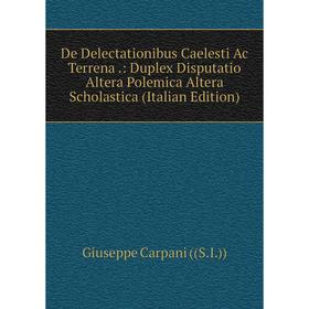 Книга De Delectationibus Caelesti Ac Terrena.: Duplex Disputatio Altera Polemica Altera Scholastica (Italian Edition)
Книга De Delectationibus Caelesti Ac Terrena.: Duplex Disputatio Altera Polemica Altera Scholastica (Italian Edition)