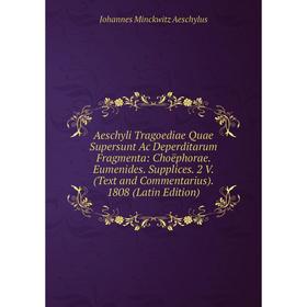 Книга Aeschyli Tragoediae Quae Supersunt Ac Deperditarum Fragmenta: Choëphorae. Eumenides. Supplices. 2 V. (Text and Commentarius). 1808 (Latin Editio
Книга Aeschyli Tragoediae Quae Supersunt Ac Deperditarum Fragmenta: Choëphorae. Eumenides. Supplices. 2 V. (Text and Commentarius). 1808 (Latin Editio