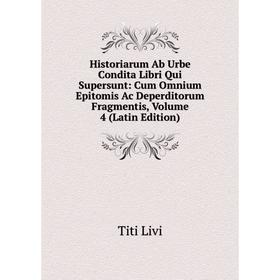 Книга Historiarum Ab Urbe Condita Libri Qui Supersunt: Cum Omnium Epitomis Ac Deperditorum Fragmentis, Volume 4 (Latin Edition)
Книга Historiarum Ab Urbe Condita Libri Qui Supersunt: Cum Omnium Epitomis Ac Deperditorum Fragmentis, Volume 4 (Latin Edition)